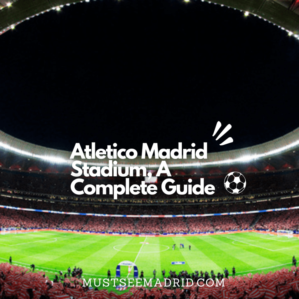 Atletico Madrid Stadium, The Tour & A Complete Guide 2023